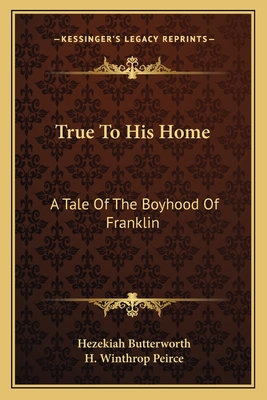 True To His Home: A Tale Of The Boyhood Of Franklin - Butterworth, Hezekiah