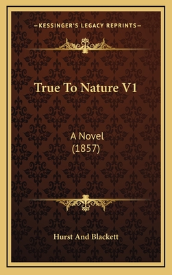 True To Nature V1: A Novel (1857) - Hurst and Blackett