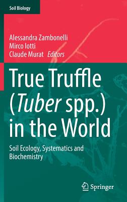 True Truffle (Tuber Spp.) in the World: Soil Ecology, Systematics and Biochemistry - Zambonelli, Alessandra (Editor), and Iotti, Mirco (Editor), and Murat, Claude (Editor)