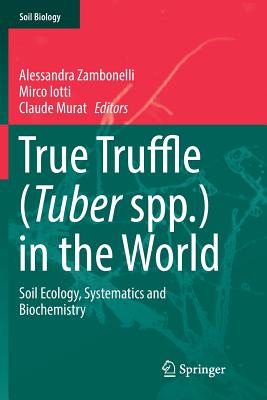 True Truffle (Tuber Spp.) in the World: Soil Ecology, Systematics and Biochemistry - Zambonelli, Alessandra (Editor), and Iotti, Mirco (Editor), and Murat, Claude (Editor)