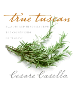 True Tuscan: Flavors and Memories from the Countryside of Tuscany