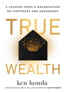 True Wealth: 9 Lessons from a Grandfather on Happiness and Abundance