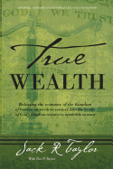 True Wealth: Releasing the Economy of the Kingdom of Heaven on Earth to Venture Into the Realm of God's Limitless Resources Available to Man