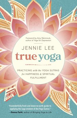 True Yoga: Practicing with the Yoga Sutras for Happiness & Spiritual Fulfillment - Lee, Jennie