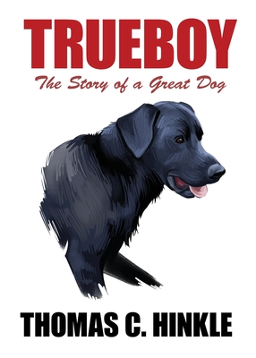 Trueboy: The Story of a Great Dog - Hinkle, Thomas C