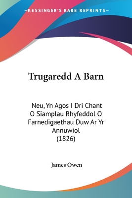 Trugaredd a Barn: Neu, Yn Agos I Dri Chant O Siamplau Rhyfeddol O Farnedigaethau Duw AR Yr Annuwiol (1826) - Owen, James