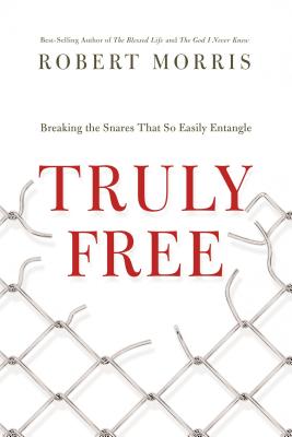 Truly  Free: Breaking the Snares That So Easily Entangle - Morris, Robert