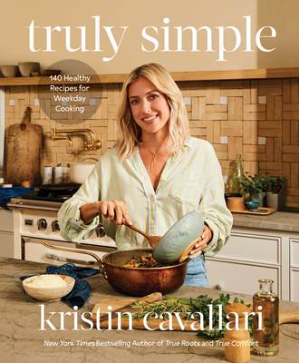 Truly Simple: 140 Healthy Recipes for Weekday Cooking: A Cookbook - Cavallari, Kristin