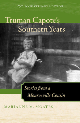 Truman Capote's Southern Years, 25th Anniversary Edition: Stories from a Monroeville Cousin - Moates, Marianne M, and Voss, Ralph F (Foreword by)