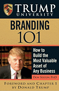 Trump University Branding 101: How to Build the Most Valuable Asset of Any Business - Sexton, Donald, Ph.D., and Trump, Donald J (Foreword by)