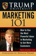 Trump University Marketing 101: How to Use the Most Powerful Ideas in Marketing to Get More Customers and Keep Them