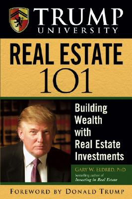 Trump University Real Estate 101: Building Wealth with Real Estate Investments - Eldred, Gary W, and Trump, Donald J (Foreword by)