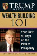 Trump University Wealth Building 101: Your First 90 Days on the Path to Prosperity - Trump, Donald J