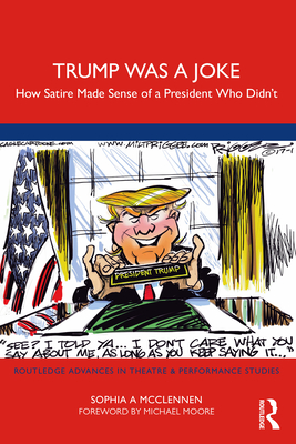 Trump Was a Joke: How Satire Made Sense of a President Who Didn't - McClennen, Sophia A