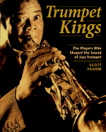 Trumpet Kings: The Players Who Shaped the Sound of Jazz Trumpet