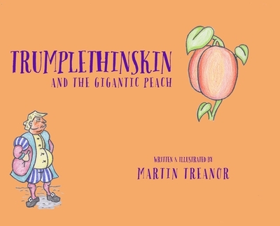 Trumplethinskin and the Gigantic Peach - Treanor, Martin