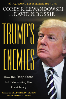 Trump's Enemies: How the Deep State Is Undermining the Presidency - Lewandowski, Corey R, and Bossie, David N