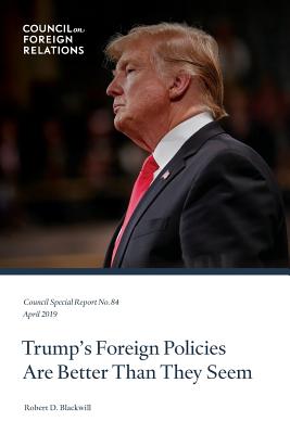 Trump's Foreign Policies Are Better Than They Seem - Blackwill, Robert D