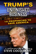 Trump's Unfinished Business: 10 Prophecies to Save America