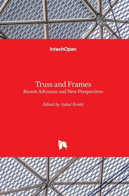 Truss and Frames: Recent Advances and New Perspectives - Kentli, Aykut (Editor)