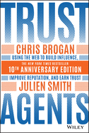 Trust Agents: Using the Web to Build Influence, Improve Reputation, and Earn Trust