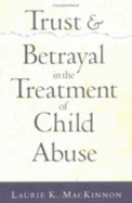 Trust and Betrayal in the Treatment of Child Abuse - MacKinnon, Laurie K, PhD