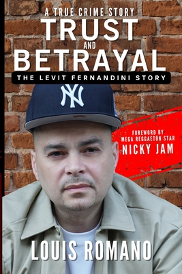 Trust and Betrayal: The Levit Fernandini Story - Romano, Louis, and Fernandini, Levit, and Jam, Nicky (Foreword by)