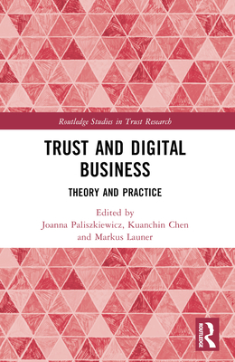 Trust and Digital Business: Theory and Practice - Paliszkiewicz, Joanna (Editor), and Chen, Kuanchin (Editor), and Launer, Markus (Editor)