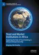 Trust and Market Institutions in Africa: Exploring the Role of Trust-Building in African Entrepreneurship