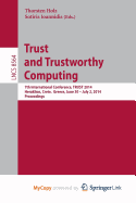 Trust and Trustworthy Computing: 7th International Conference, Trust 2014, Heraklion, Crete, Greece, June 30 -- July 2, 2014, Proceedings - Holz, Thorsten (Editor), and Ioannidis, Sotiris (Editor)