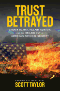 Trust Betrayed: Barack Obama, Hillary Clinton, and the Selling Out of America's National Security