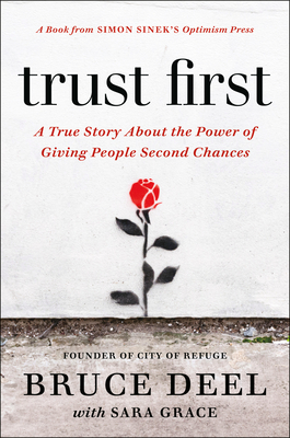 Trust First: A True Story about the Power of Giving People Second Chances - Deel, Bruce, and Grace, Sara