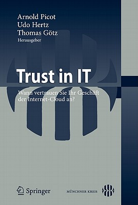 Trust in IT: Wann vertrauen Sie Ihr Geschaft der Internet-Cloud an? - Picot, Arnold (Editor), and Hertz, Udo (Editor), and Gtz, Thomas (Editor)