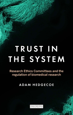 Trust in the System: Research Ethics Committees and the Regulation of Biomedical Research - Hedgecoe, Adam