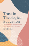 Trust in Theological Education: Deconstructing 'Trustworthiness' for a Pedagogy of Liberation