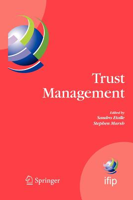 Trust Management: Proceedings of Ifiptm 2007: Joint Itrust and Pst Conferences on Privacy, Trust Management and Security, July 30-August 2, 2007, New Brunswick, Canada - Etalle, Sandro (Editor), and Marsh, Stephen (Editor)