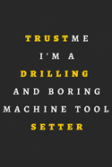 Trust Me I'm A Drilling And Boring Machine Tool Setter.: Drilling And Boring Machine Tool Setter Funny Gift: Lined Notebook / Journal Gift, 120 Pages, 6x9, Soft Cover.