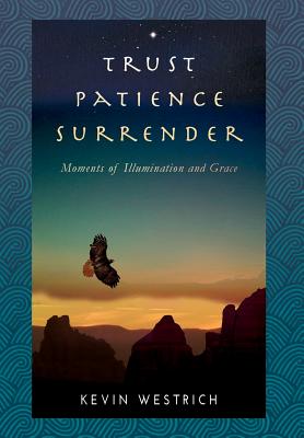 Trust Patience Surrender: Moments of Illumination and Grace - Westrich, Kevin, and Buddhananda, Swami (Foreword by), and Sands, Peggy (Designer)