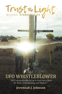 Trust The Light - Eternal Life: UFO Whistleblower "UFO Encounters that led me to trust Jesus Christ for Truth, Understanding, and Wisdom."