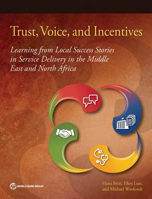 Trust, Voice, and Incentives: Learning from Local Success Stories in Service Delivery in the Middle East and North Africa - Brixi, Hana, and Lust, Ellen, and Woolcock, Michael, Mr.