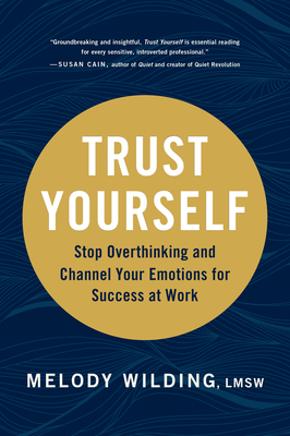 Trust Yourself: Stop Overthinking and Channel Your Emotions for Success at Work - Wilding Lmsw, Melody