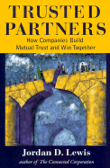 Trusted Partners: How Companies Build Mutual Trust and Win Together - Lewis, Jordan D, Ph.D.