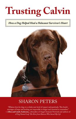 Trusting Calvin: How a Dog Helped Heal a Holocaust Survivor's Heart - Peters, Sharon