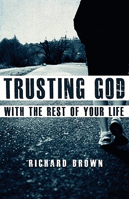 Trusting God with the Rest of Your Life - Brown, Richard, Prof., PhD