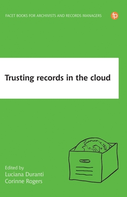 Trusting Records in the Cloud - Duranti, Luciana (Editor), and Rogers, Corinne (Editor)