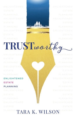 Trustworthy: Enlightened Estate Planning - Wilson, Tara K