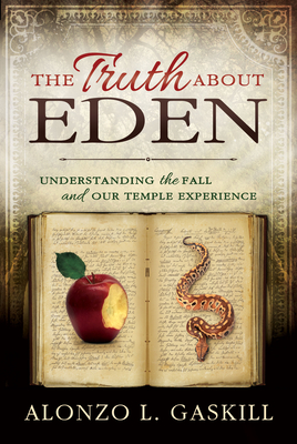 Truth about Eden, the (Paperback): Understanding the Fall and Our Temple Experience - Gaskill, Alonzo