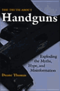 Truth about Handguns: Exploding the Myths, Hype, and Misinformation - Thomas, Duane