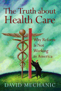 Truth about Health Care: Why Reform Is Not Working in America