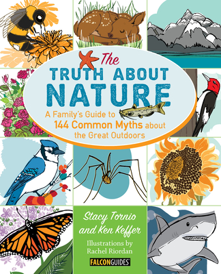 Truth about Nature: A Family's Guide to 144 Common Myths about the Great Outdoors - Tornio, Stacy, and Keffer, Ken